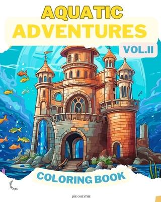 Aquatic Adventures VOL. II COLORING BOOK: Ocean Wonders: A Dive into 50 Imaginative Underwater Realms for Young Artists