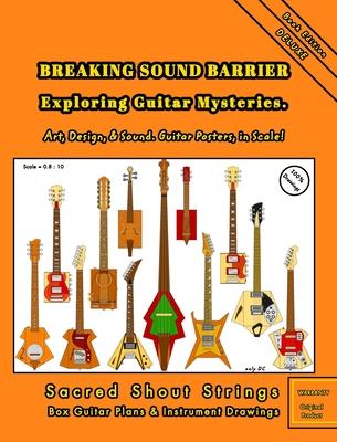 BREAKING SOUND BARRIER. Exploring Guitar Mysteries. Art, Design, and Sound. Guitar Posters, in Scale!: Sacred Shout Strings Collection. Box Guitar Pla