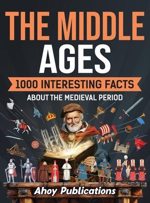 The Middle Ages: 1000 Interesting Facts About the Medieval Period