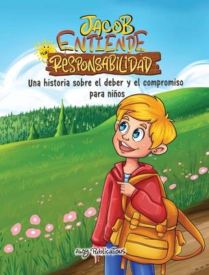 Jacob entiende la responsabilidad: Una historia sobre el deber y el compromiso para nios