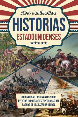 Historias estadounidenses: 101 historias fascinantes sobre eventos importantes y personas del pasado de los Estados Unidos