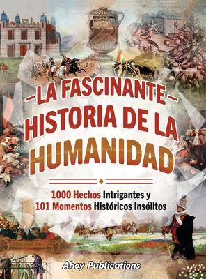 La fascinante historia de la humanidad: 1000 hechos intrigantes y 101 momentos histricos inslitos Subscription