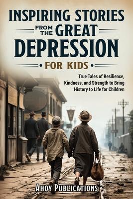 Inspiring Stories From The Great Depression For Kids: True Tales of Resilience, Kindness, and Strength to Bring History to Life for Children Subscription