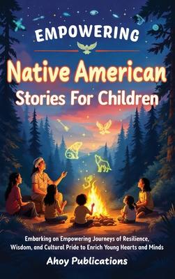 Empowering Native American Stories For Children: Embarking on Empowering Journeys of Resilience, Wisdom, and Cultural Pride to Enrich Young Hearts and Subscription