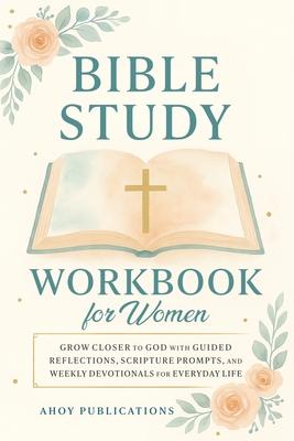 Bible Study Workbook for Women: Grow Closer to God with Guided Reflections, Scripture Prompts, and Weekly Devotionals for Everyday Life Subscription