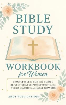 Bible Study Workbook for Women: Grow Closer to God with Guided Reflections, Scripture Prompts, and Weekly Devotionals for Everyday Life Subscription