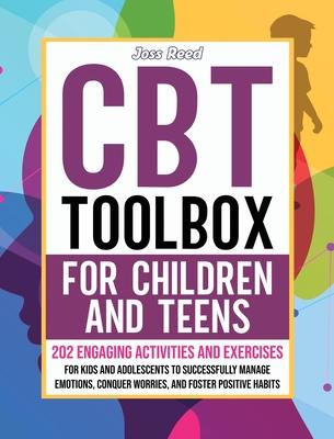 CBT Toolbox for Children and Teens: 202 Engaging Activities and Exercises for Kids and Adolescents to Successfully Manage Emotions, Conquer Worries, a