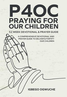 P4oc Praying for Our Children 52 Week Devotional & Prayer Guide: A Comprehensive Devotional & Prayer Guide to Deliver & Fortify Our Children