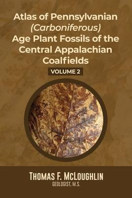 Atlas Of Pennsylvanian (Carboniferous) Age Plant Fossils of the Central Appalachian Coalfields: Volume 2