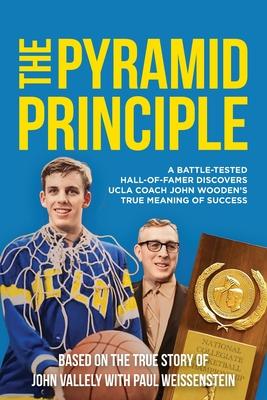 The Pyramid Principle: A Battle-Tested Hall-of-Famer Discovers UCLA Coach John Wooden's True Meaning of Success