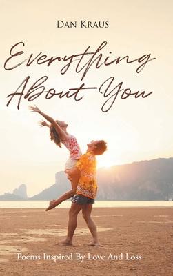 Everything About You: Poems Inspired By Love And Loss