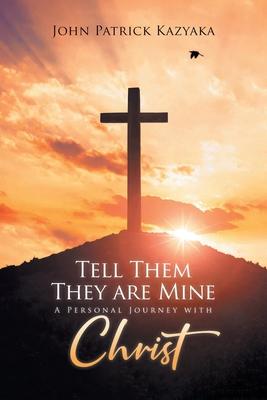 Tell Them They Are Mine: A Personal Journey with Christ