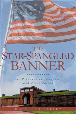 The Star-Spangled Banner: Its Preparation, Purpose, and Preservation