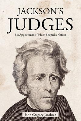 Jackson's Judges: Six Appointments Which Shaped a Nation