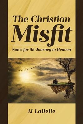 The Christian Misfit: Notes for the Journey to Heaven