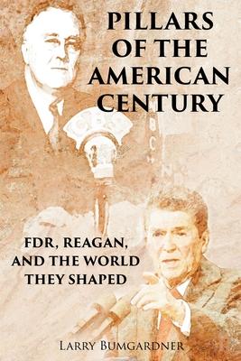 Pillars of the American Century: Fdr, Reagan, and the World They Shaped