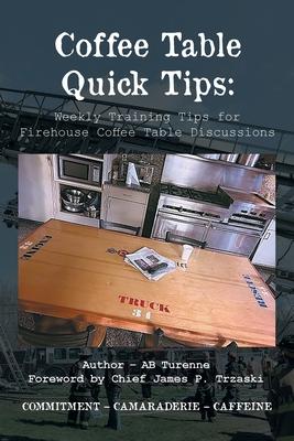 Coffee Table Quick Tips: Weekly Training Tips for Firehouse Coffee Table Discussions; COMMITMENT - CAMARADERIE - CAFFEINE