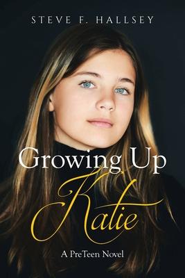 Growing Up Katie: A PreTeen Novel