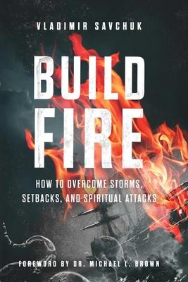 Build Fire: How to Overcome Storms, Setbacks, and Spiritual Attacks