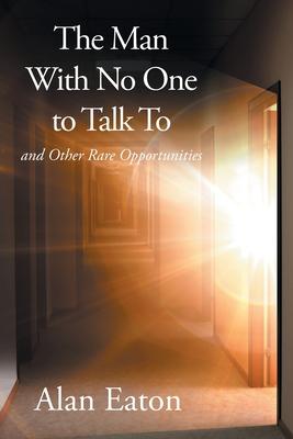 The Man with No One to Talk to: and Other Rare Opportunities