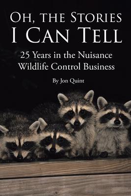 Oh, the Stories I Can Tell: 25 Years in the Nuisance Wildlife Control Business