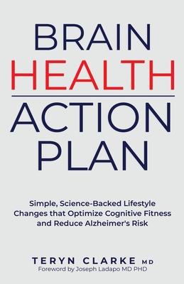 Brain Health Action Plan: Simple, Science-Backed Lifestyle Changes that Optimize Cognitive Fitness and Reduce Alzheimer's Risk