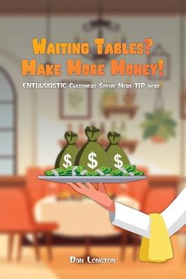 Waiting Tables? Make More Money!: Enthusiastic Customers Spend More-Tip More!