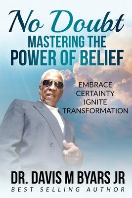 No Doubt Mastering the Power of Belief: Embrace Certainty, Ignite Transformation