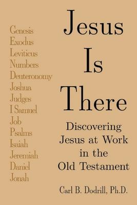 Jesus Is There: Discovering Jesus at Work in the Old Testament