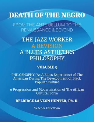 Death of The Negro From The Ante Bellum To The Renaissance & Beyond: An African American Experience In The Development of Black Popular Culture: The J