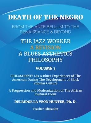 Death of The Negro From The Ante Bellum To The Renaissance & Beyond: An African American Experience In The Development of Black Popular Culture: The J