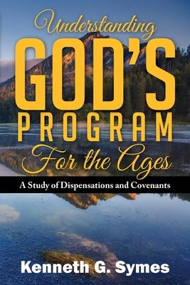 Understanding God's Program for the Ages: A Study of Dispensations and Covenants