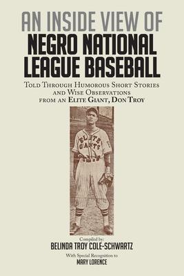 An Inside View of Negro National League Baseball: Told Through Humorous Short Stories and Wise Observations From an Elite Giant, Don Troy