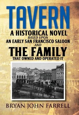 Tavern: A Historical Novel Based Upon an Early San Francisco Saloon and the Family That Owned and Operated It