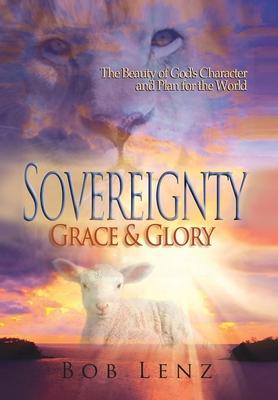 Sovereignty, Grace & Glory: The Beauty of God's Character and Plan for the World