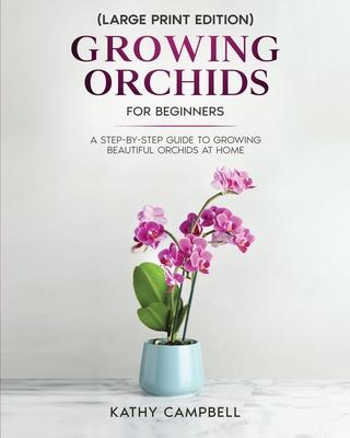 Growing Orchids for Beginners (Large Print Edition): From Seed to Bloom - Your Comprehensive Guide