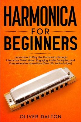 Harmonica for Beginners: Learn How to Play the Harmonica through Interactive Sheet Music, Engaging Audio Examples, and Comprehensive Narrations