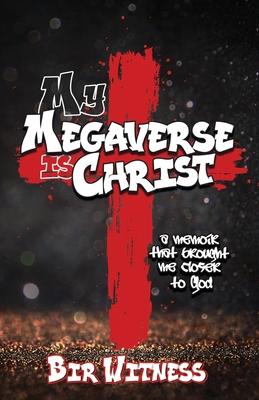 My Megaverse Is Christ: A Memoir That Brought Me Closer to God