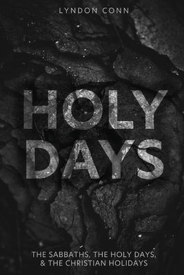 Holy Days: The Sabbaths, The Holy Days, & The Christian Holidays