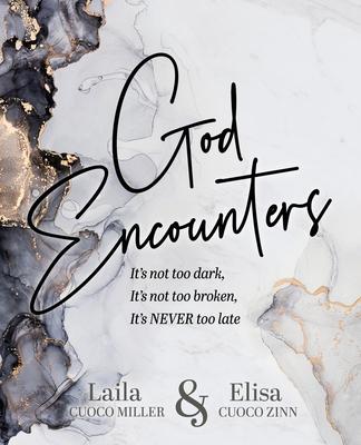 God Encounters: It's Not Too Dark, It's Not Too Broken, It's NEVER Too Late