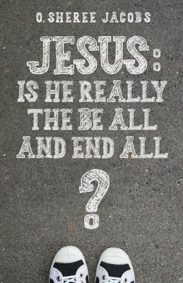 Jesus: Is He Really the Be All and End All?