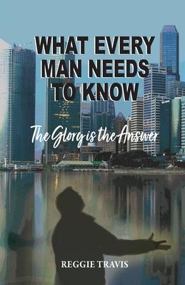 What Every Man Needs to Know: The Glory Is the Answer