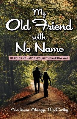 My Old Friend with No Name: He Holds my Hand Through the Narrow Way