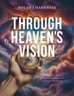 Through Heaven's Vision: An Imaginary Journey of Heaven's Perspective, Guided by Scripture