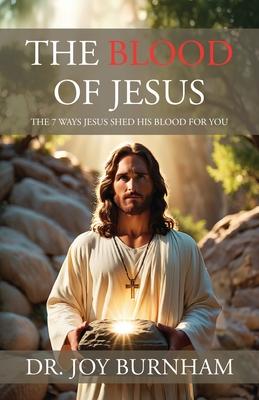 The Blood of Jesus: The 7 Ways Jesus Shed His Blood for You