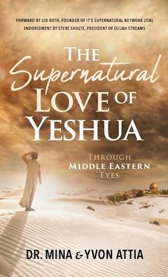 The Supernatural Love of Yeshua Through Middle Eastern Eyes