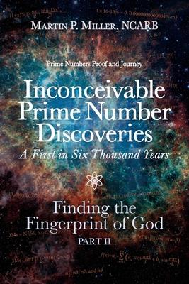 Inconceivable Prime Number Discoveries A First in Six Thousand Years: Finding the Fingerprint of God, Part II