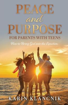 Peace and Purpose for Parents with Teens: How to Bring God into the Equation