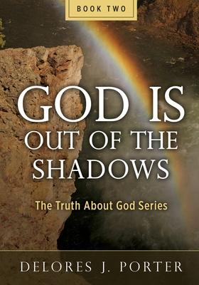 God Is Out of the Shadows: The Truth About God Series