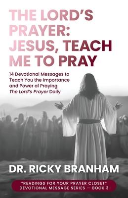 The Lord's Prayer: Jesus, Teach Me to Pray